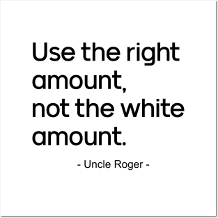 Use the right amount, not the white amount.- Uncle Roger Posters and Art